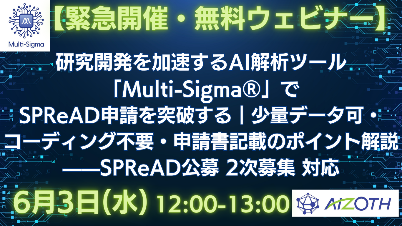 【緊急開催・無料ウェビナー】研究開発を加速するAI解析ツール「Multi-Sigma®」でSPReAD申請を突破する｜少量データ可・コーディング不要・申請書記載のポイント解説——SPReAD 2次募集 対応