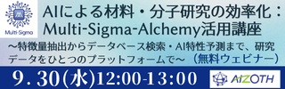 AIによる材料・分子研究の効率化：Multi-Sigma-Alchemy活用講座～特徴量抽出からデータベース検索・AI特性予測まで、研究データをひとつのプラットフォームで～